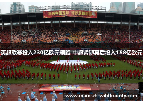 英超联赛投入230亿欧元领跑 中超紧随其后投入188亿欧元
