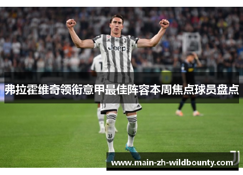 弗拉霍维奇领衔意甲最佳阵容本周焦点球员盘点