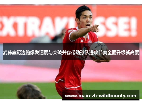 武藤嘉纪边路爆发速度与突破并存带动球队进攻节奏全面升级新高度 武藤嘉纪边路爆发速度与突破并存带动球队进攻节奏全面升级新高度