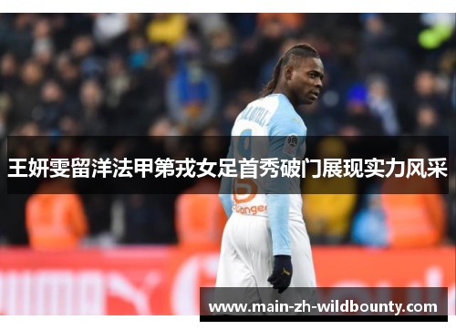 王妍雯留洋法甲第戎女足首秀破门展现实力风采