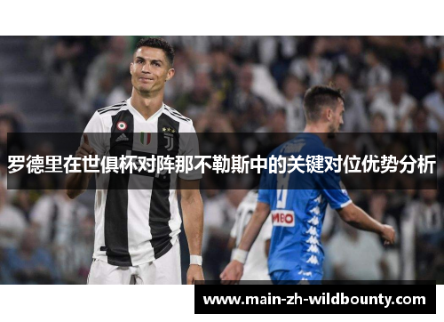 罗德里在世俱杯对阵那不勒斯中的关键对位优势分析 罗德里在世俱杯对阵那不勒斯中的关键对位优势分析
