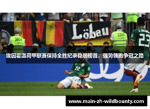 埃因霍温荷甲联赛保持全胜纪录稳居榜首，强势领跑争冠之路