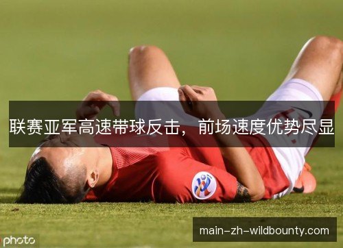 联赛亚军高速带球反击，前场速度优势尽显